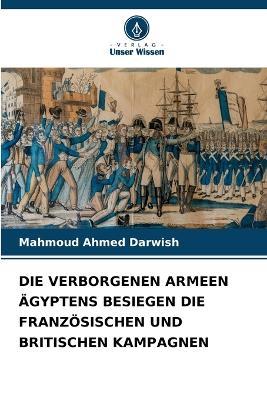 Die Verborgenen Armeen Ägyptens Besiegen Die Französischen Und Britischen Kampagnen - Mahmoud Ahmed Darwish - cover