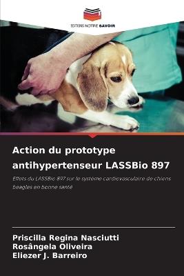 Action du prototype antihypertenseur LASSBio 897 - Priscilla Regina Nasciutti,Rosângela Oliveira,Eliezer J Barreiro - cover