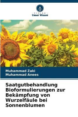 Saatgutbehandlung Bioformulierungen zur Bekämpfung von Wurzelfäule bei Sonnenblumen - Muhammad Zaki,Muhammad Anees - cover