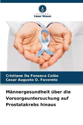 Männergesundheit über die Vorsorgeuntersuchung auf Prostatakrebs hinaus - Cristiane Da Fonseca Colão,Cesar Augusto O Favoreto - cover