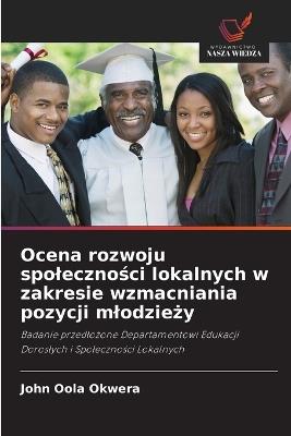 Ocena rozwoju spoleczności lokalnych w zakresie wzmacniania pozycji mlodzieży - John Oola Okwera - cover