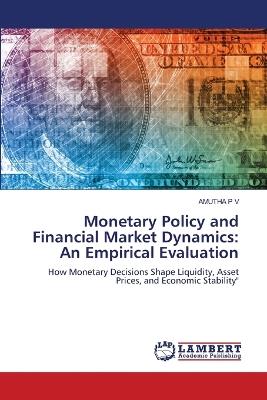 Monetary Policy and Financial Market Dynamics: An Empirical Evaluation - Amutha P V - cover