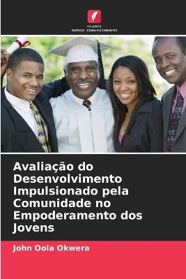 Avaliação do Desenvolvimento Impulsionado pela Comunidade no Empoderamento dos Jovens - John Oola Okwera - cover