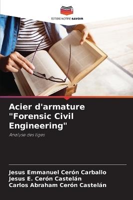 Acier d'armature "Forensic Civil Engineering" - Jesús Emmanuel Cerón Carballo,Jesus E Cerón Castelán,Carlos Abraham Cerón Castelán - cover