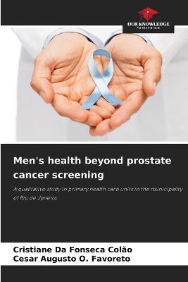 Men's health beyond prostate cancer screening - Cristiane Da Fonseca Colão,Cesar Augusto O Favoreto - cover