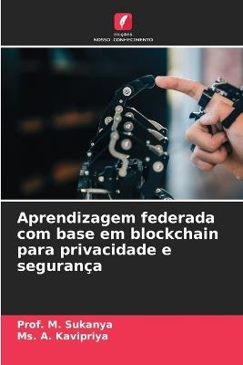 Aprendizagem federada com base em blockchain para privacidade e segurança - Prof M Sukanya,A Kavipriya - cover