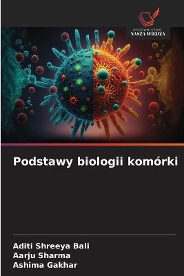 Podstawy biologii komórki - Aditi Shreeya Bali,Aarju Sharma,Ashima Gakhar - cover