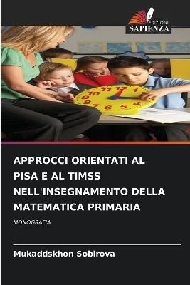Approcci Orientati Al Pisa E Al Timss Nell'insegnamento Della Matematica Primaria - Mukaddskhon Sobirova - cover