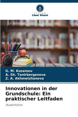 Innovationen in der Grundschule: Ein praktischer Leitfaden - G M Kusainov,A Sh Tanirbergenova,Z A Akhmetzhanova - cover