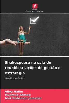 Shakespeare na sala de reuniões: Lições de gestão e estratégia - Aliya Halim,Mushtaq Ahmad,Asik Rahaman Jamader - cover