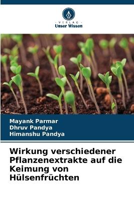 Wirkung verschiedener Pflanzenextrakte auf die Keimung von Hülsenfrüchten - Mayank Parmar,Dhruv Pandya,Himanshu Pandya - cover