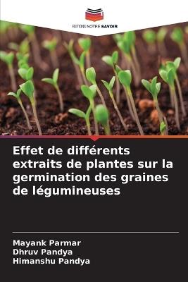 Effet de différents extraits de plantes sur la germination des graines de légumineuses - Mayank Parmar,Dhruv Pandya,Himanshu Pandya - cover