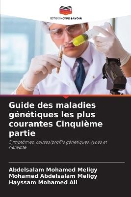 Guide des maladies génétiques les plus courantes Cinquième partie - Abdelsalam Mohamed Meligy,Mohamed Abdelsalam Meligy,Hayssam Mohamed Ali - cover