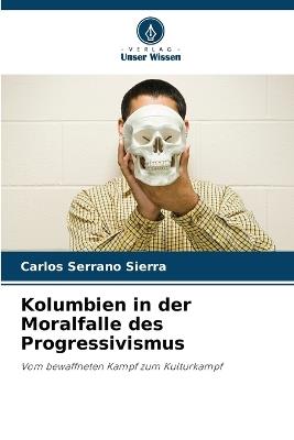 Kolumbien in der Moralfalle des Progressivismus - Carlos Serrano Sierra - cover