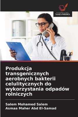 Produkcja transgenicznych aerobnych bakterii celulitycznych do wykorzystania odpadów rolniczych - Salem Mohamed Salem,Asmaa Maher Abd El-Samad - cover