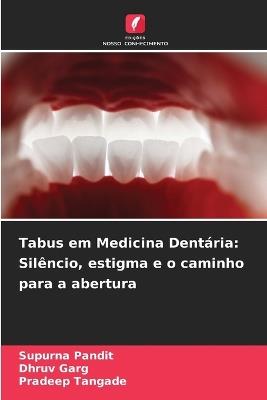 Tabus em Medicina Dentária: Silêncio, estigma e o caminho para a abertura - Supurna Pandit,Dhruv Garg,Pradeep Tangade - cover