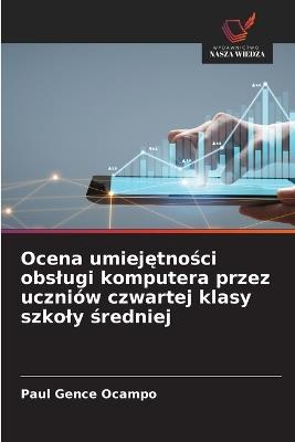 Ocena umiejętności obslugi komputera przez uczniów czwartej klasy szkoly średniej - Paul Gence Ocampo - cover