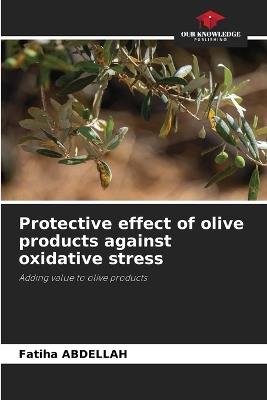 Protective effect of olive products against oxidative stress - Fatiha Abdellah - cover