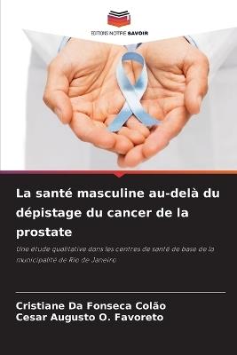 La santé masculine au-delà du dépistage du cancer de la prostate - Cristiane Da Fonseca Colão,Cesar Augusto O Favoreto - cover