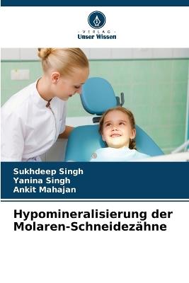 Hypomineralisierung der Molaren-Schneidezähne - Sukhdeep Singh,Yanina Singh,Ankit Mahajan - cover