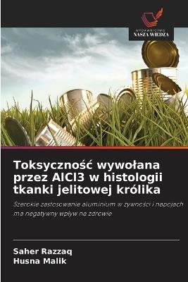 Toksycznośc wywolana przez AlCl3 w histologii tkanki jelitowej królika - Saher Razzaq,Husna Malik - cover