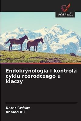 Endokrynologia i kontrola cyklu rozrodczego u klaczy - Derar Refaat,Ahmed Ali - cover