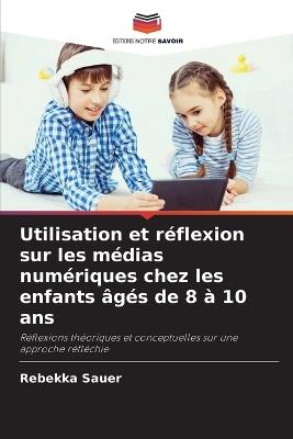 Utilisation et réflexion sur les médias numériques chez les enfants âgés de 8 à 10 ans - Rebekka Sauer - cover
