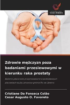 Zdrowie mężczyzn poza badaniami przesiewowymi w kierunku raka prostaty - Cristiane Da Fonseca Colão,Cesar Augusto O Favoreto - cover