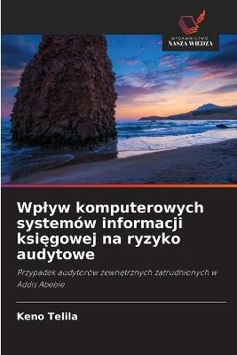 Wplyw komputerowych systemów informacji księgowej na ryzyko audytowe - Keno Telila - cover