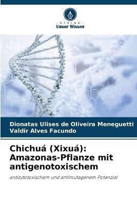 Chichuá (Xixuá): Amazonas-Pflanze mit antigenotoxischem - Dionatas Ulises de Oliveira Meneguetti,Valdir Alves Facundo - cover