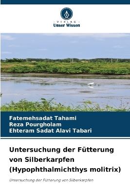 Untersuchung der Fütterung von Silberkarpfen (Hypophthalmichthys molitrix) - Fatemehsadat Tahami,Reza Pourgholam,Ehteram Sadat Alavi Tabari - cover