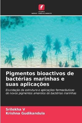 Pigmentos bioactivos de bactérias marinhas e suas aplicações - Srilekha V,Krishna Gudikandula - cover