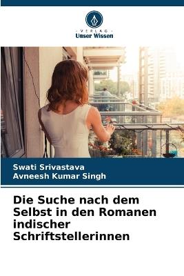 Die Suche nach dem Selbst in den Romanen indischer Schriftstellerinnen - Swati Srivastava,Avneesh Kumar Singh - cover