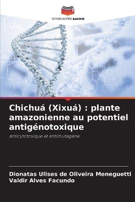 Chichuá (Xixuá): plante amazonienne au potentiel antigénotoxique - Dionatas Ulises de Oliveira Meneguetti,Valdir Alves Facundo - cover