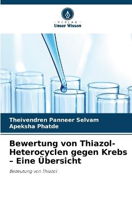 Bewertung von Thiazol-Heterocyclen gegen Krebs - Eine Übersicht - Theivendren Panneer Selvam,Apeksha Phatde - cover