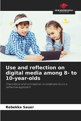 Use and reflection on digital media among 8- to 10-year-olds - Rebekka Sauer - cover