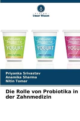 Die Rolle von Probiotika in der Zahnmedizin - Priyanka Srivastav,Anamika Sharma,Nitin Tomar - cover