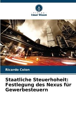 Staatliche Steuerhoheit: Festlegung des Nexus für Gewerbesteuern - Ricardo Colon - cover