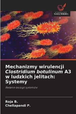 Mechanizmy wirulencji Clostridium botulinum A3 w ludzkich jelitach: Systemy - Roja B,Chellapandi P - cover