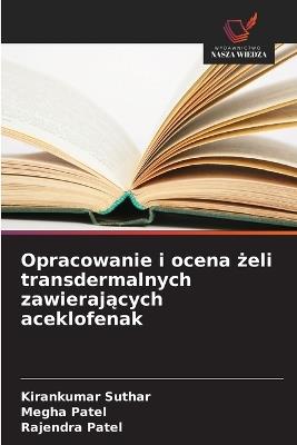Opracowanie i ocena żeli transdermalnych zawierających aceklofenak - Kirankumar Suthar,Megha Patel,Rajendra Patel - cover