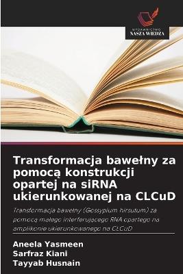 Transformacja bawelny za pomocą konstrukcji opartej na siRNA ukierunkowanej na CLCuD - Aneela Yasmeen,Sarfraz Kiani,Tayyab Husnain - cover
