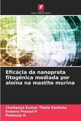 Eficácia da nanoprata fitogênica mediada por aloína na mastite murina - Chaitanya Kumar Thota Venkata,Eswara Prasad P,Padmaja K - cover