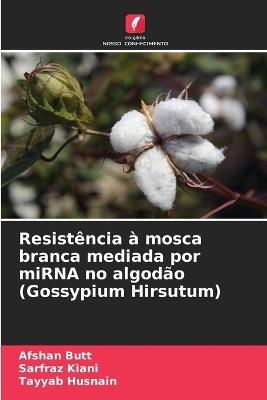 Resistência à mosca branca mediada por miRNA no algodão (Gossypium Hirsutum) - Afshan Butt,Sarfraz Kiani,Tayyab Husnain - cover