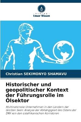 Historischer und geopolitischer Kontext der Führungsrolle im Ölsektor - Christian Sekimonyo Shamavu - cover
