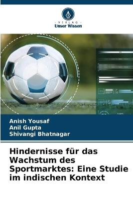 Hindernisse für das Wachstum des Sportmarktes: Eine Studie im indischen Kontext - Anish Yousaf,Anil Gupta,Shivangi Bhatnagar - cover