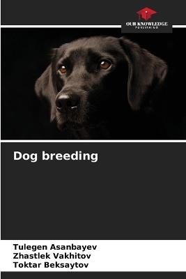 Dog breeding - Tulegen Asanbayev,Zhastlek Vakhitov,Toktar Beksaytov - cover