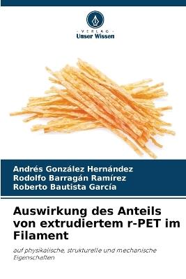 Auswirkung des Anteils von extrudiertem r-PET im Filament - Andres González Hernández,Rodolfo Barragan Ramirez,Roberto Bautista García - cover
