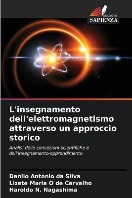 L'insegnamento dell'elettromagnetismo attraverso un approccio storico - Danilo Antonio Da Silva,Lizete Maria O de Carvalho,Haroldo N Nagashima - cover