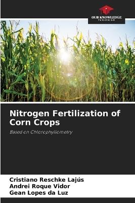 Nitrogen Fertilization of Corn Crops - Cristiano Reschke Lajús,Andrei Roque Vidor,Gean Lopes Da Luz - cover