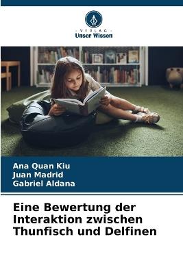 Eine Bewertung der Interaktion zwischen Thunfisch und Delfinen - Ana Quan Kiu,Juan Madrid,Gabriel Aldana - cover